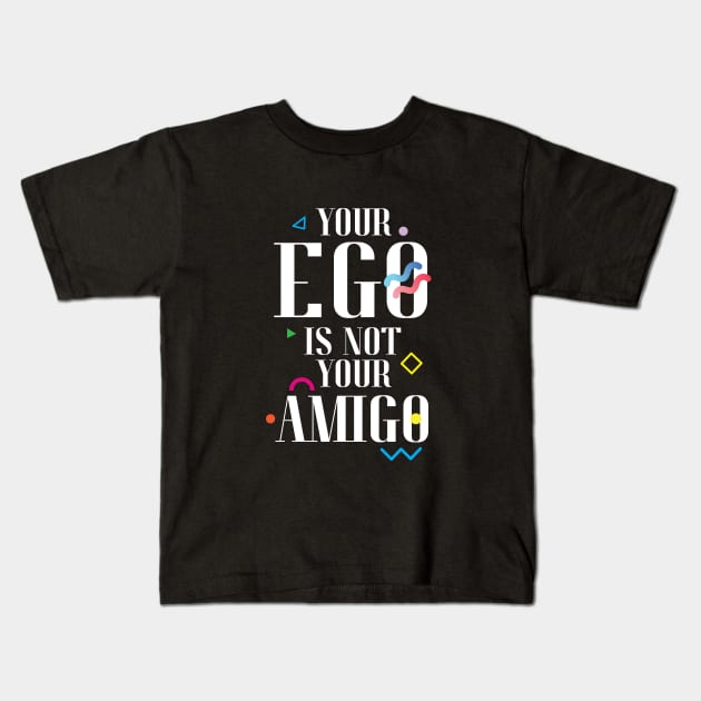 Your Ego Is Not Your Amigo Kids T-Shirt by Sense Serif